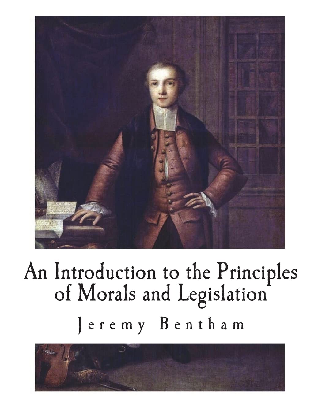 An Introduction To The Principles Of Morals And Legislation,New