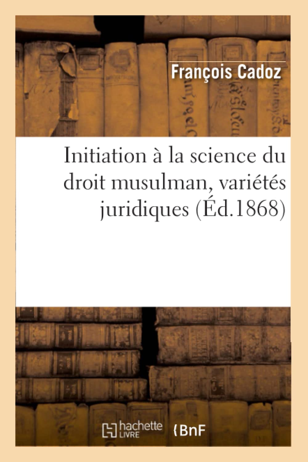 Initiation  La Science Du Droit Musulman, Varits Juridiques, (D.1868) (Sciences Sociales) (French Edition),New