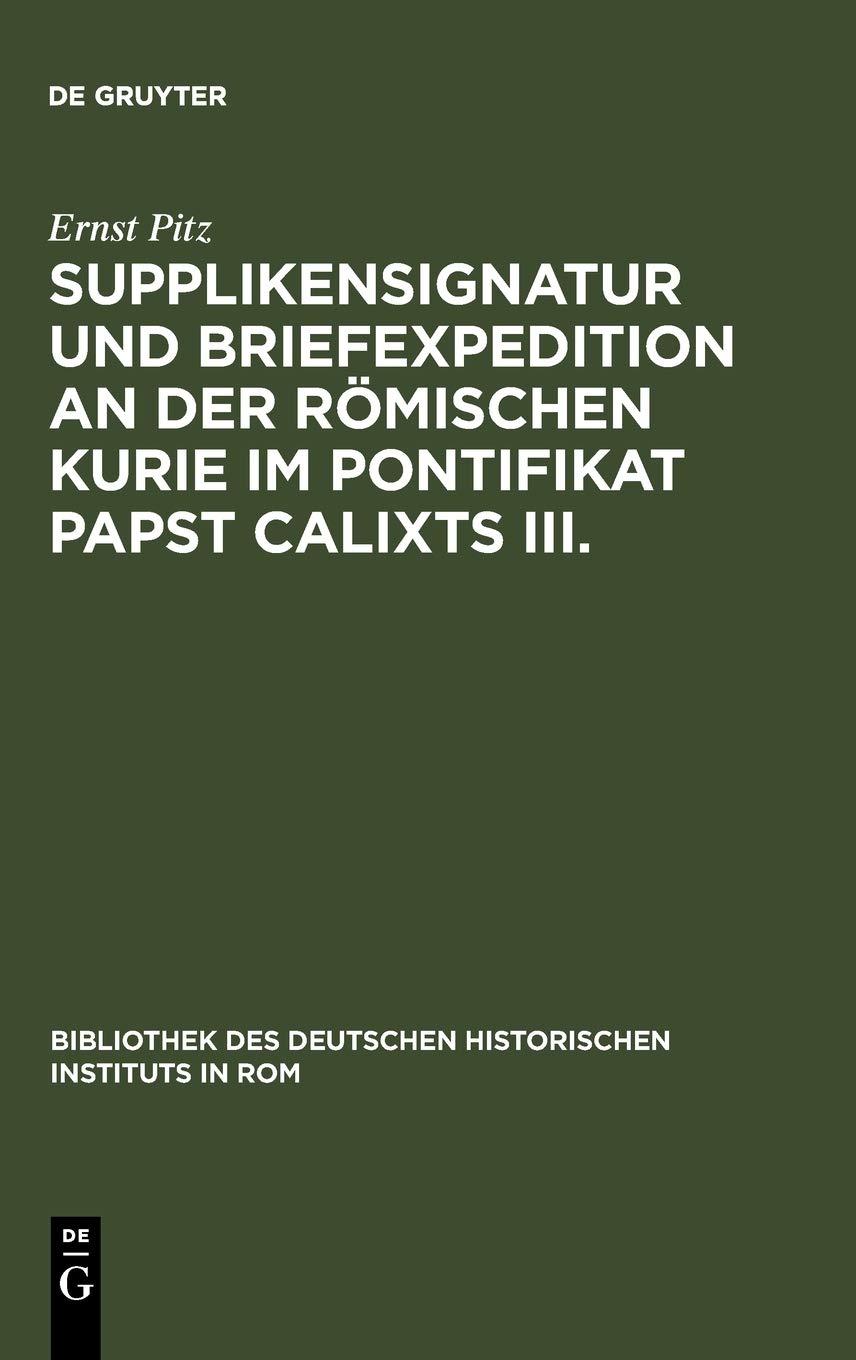 Supplikensignatur Und Briefexpedition An Der Rmischen Kurie Im Pontifikat Papst Calixts Iii. (Bibliothek Des Deutschen Historisc,Used