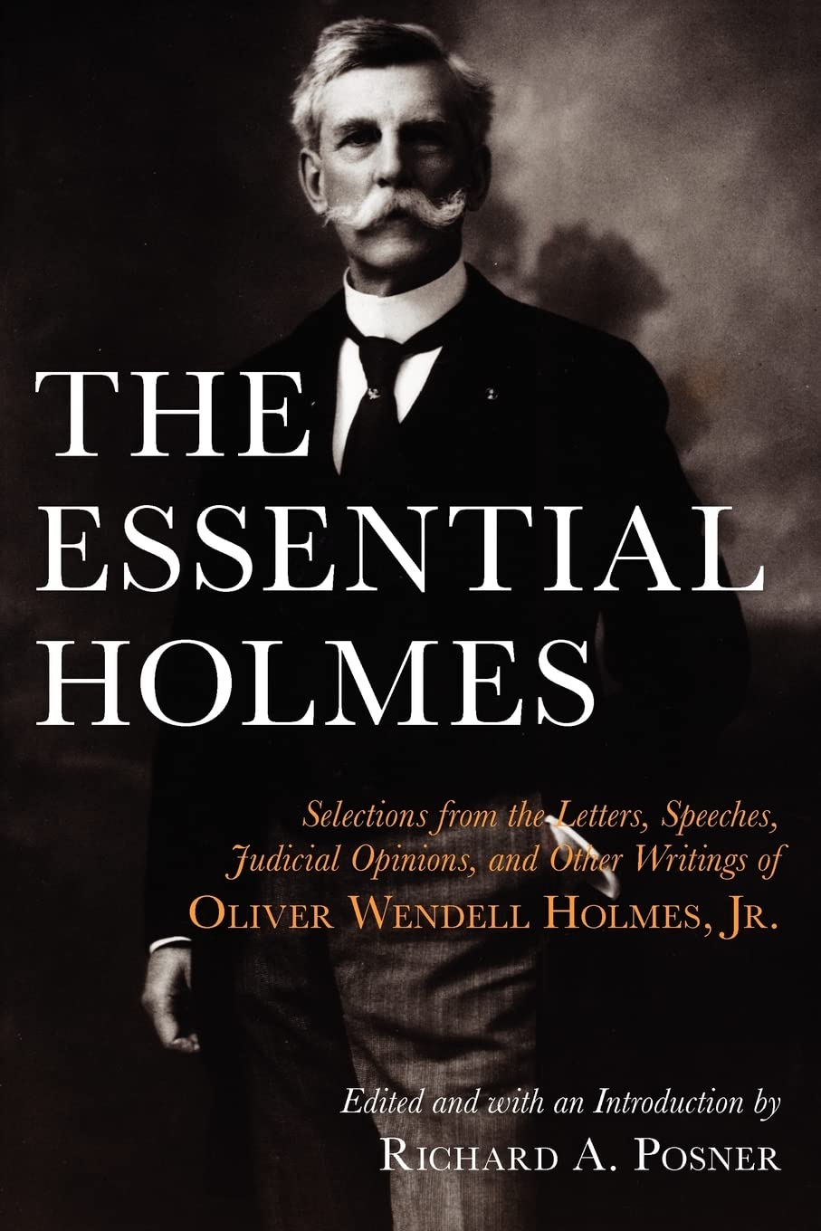 The Essential Holmes: Selections From The Letters, Speeches, Judicial Opinions, And Other Writings Of Oliver Wendell Holmes, Jr.,New