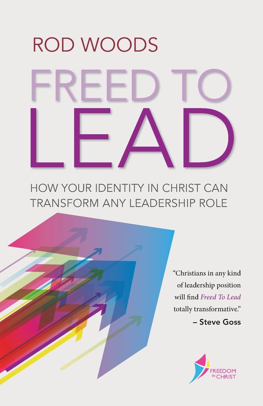 Freed To Lead: How Your Identity In Christ Can Transform Any Leadership Role (Freedom In Christ Course),New