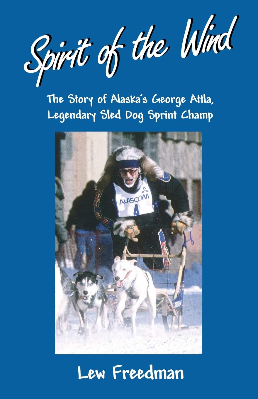 Spirit Of The Wind: The Story Of George Attla, Alaska'S Legendary Sled Dog Sprint Champ,New