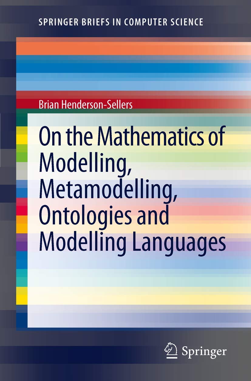 On the Mathematics of Modelling, Metamodelling, Ontologies and Modelling Languages (SpringerBriefs in Computer Science),Used