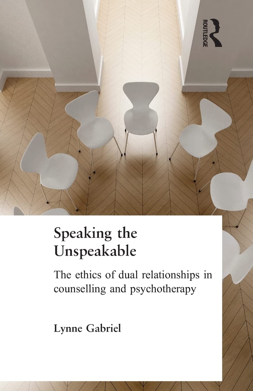 Speaking the Unspeakable: The Ethics of Dual Relationships in Counselling and Psychotherapy,Used