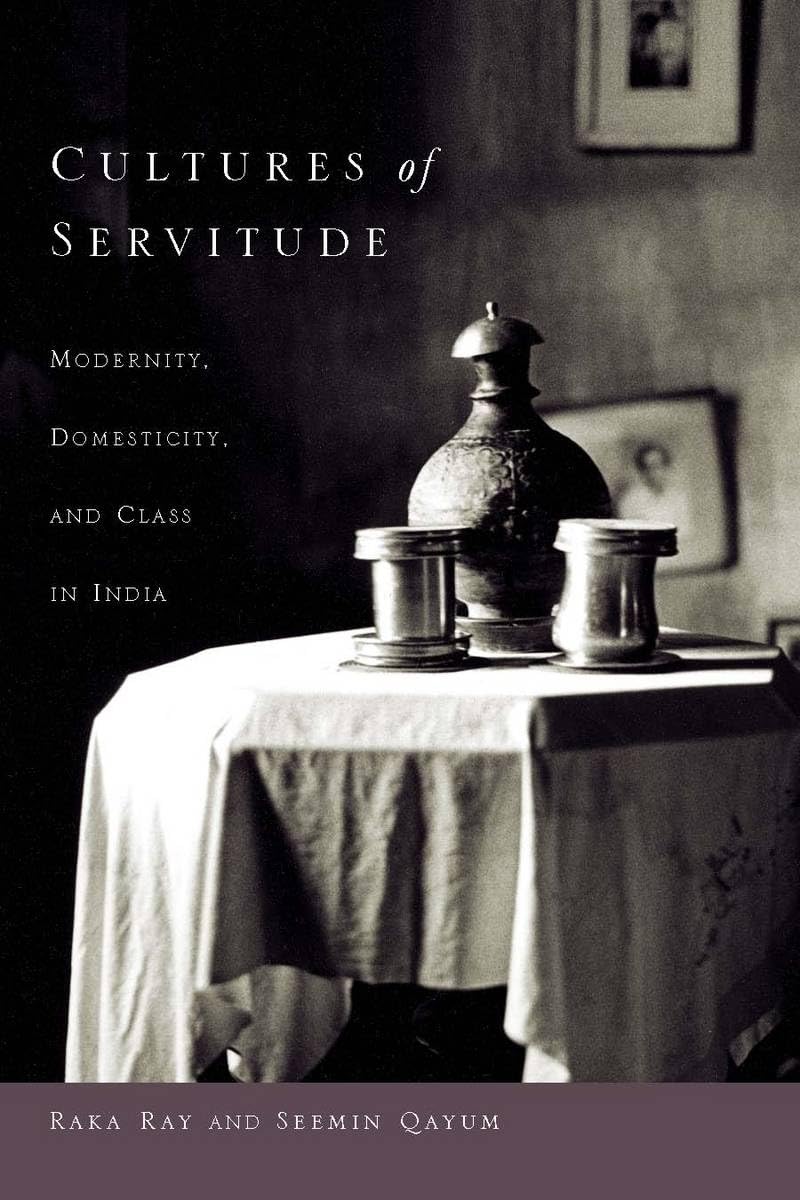Cultures Of Servitude: Modernity, Domesticity, And Class In India,New