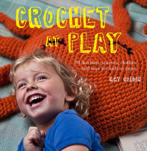 Crochet At Play: Fun Hats, Scarves, Clothes, And Toys For Kids To Enjoy