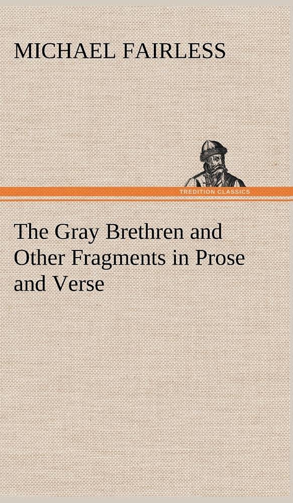 The Gray Brethren and Other Fragments in Prose and Verse,Used