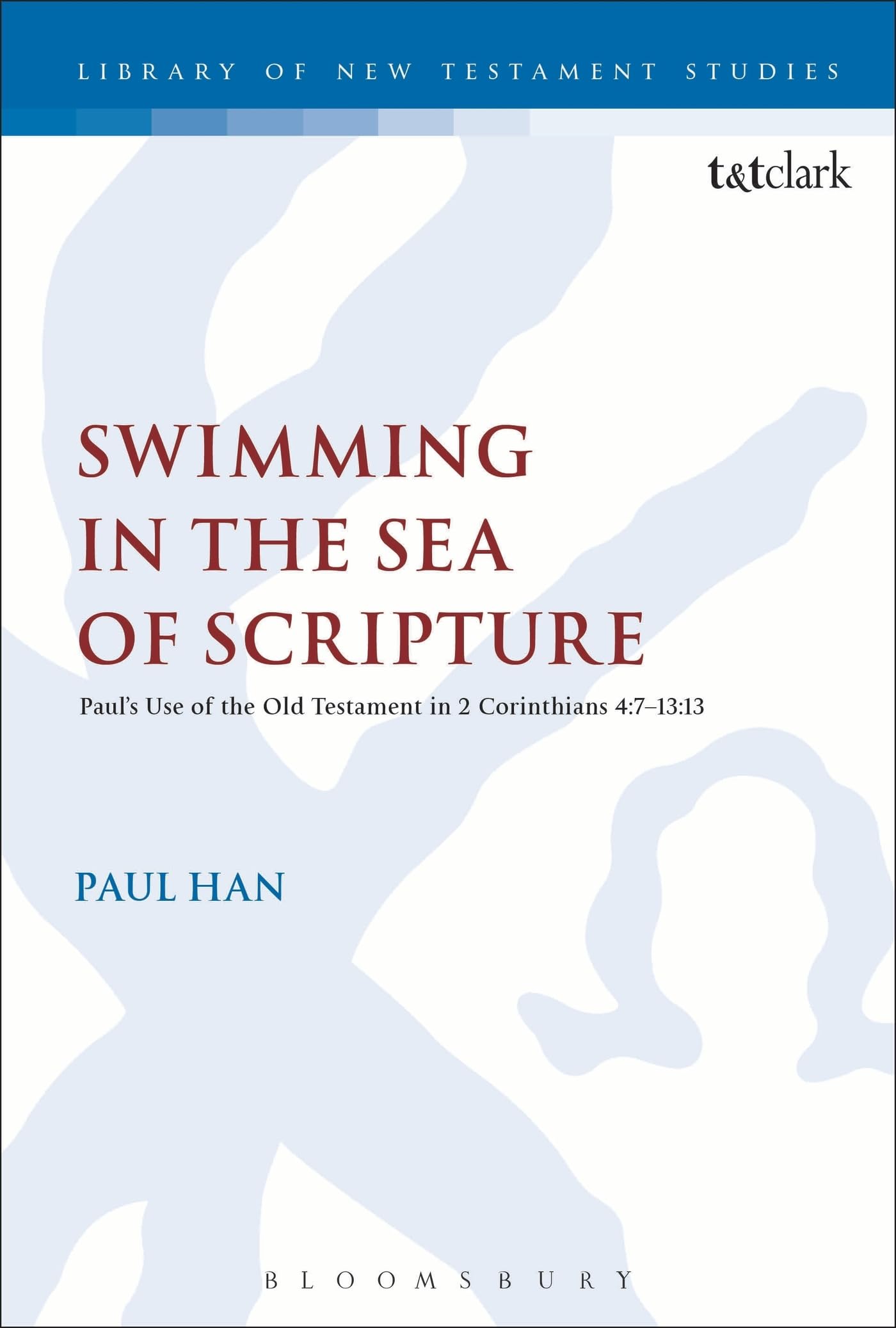 Swimming in the Sea of Scripture: Pauls Use of the Old Testament in 2 Corinthians 4:713:13 (The Library of New Testament Studie,Used