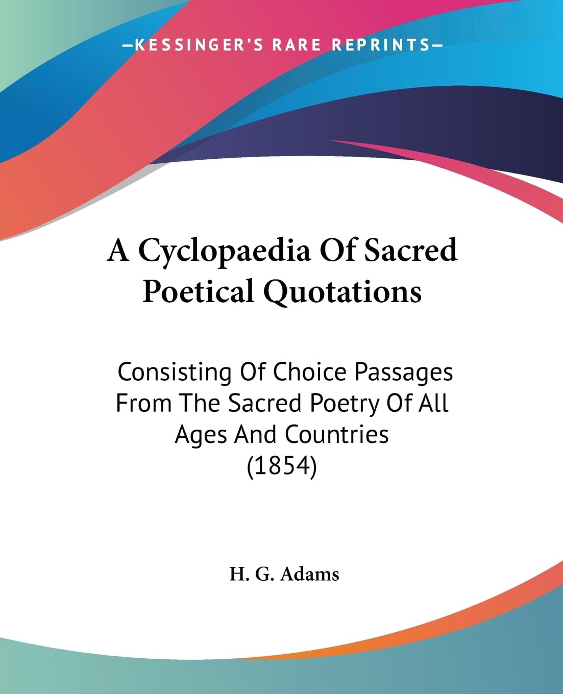 A Cyclopaedia Of Sacred Poetical Quotations: Consisting Of Choice Passages From The Sacred Poetry Of All Ages And Countries (185,New