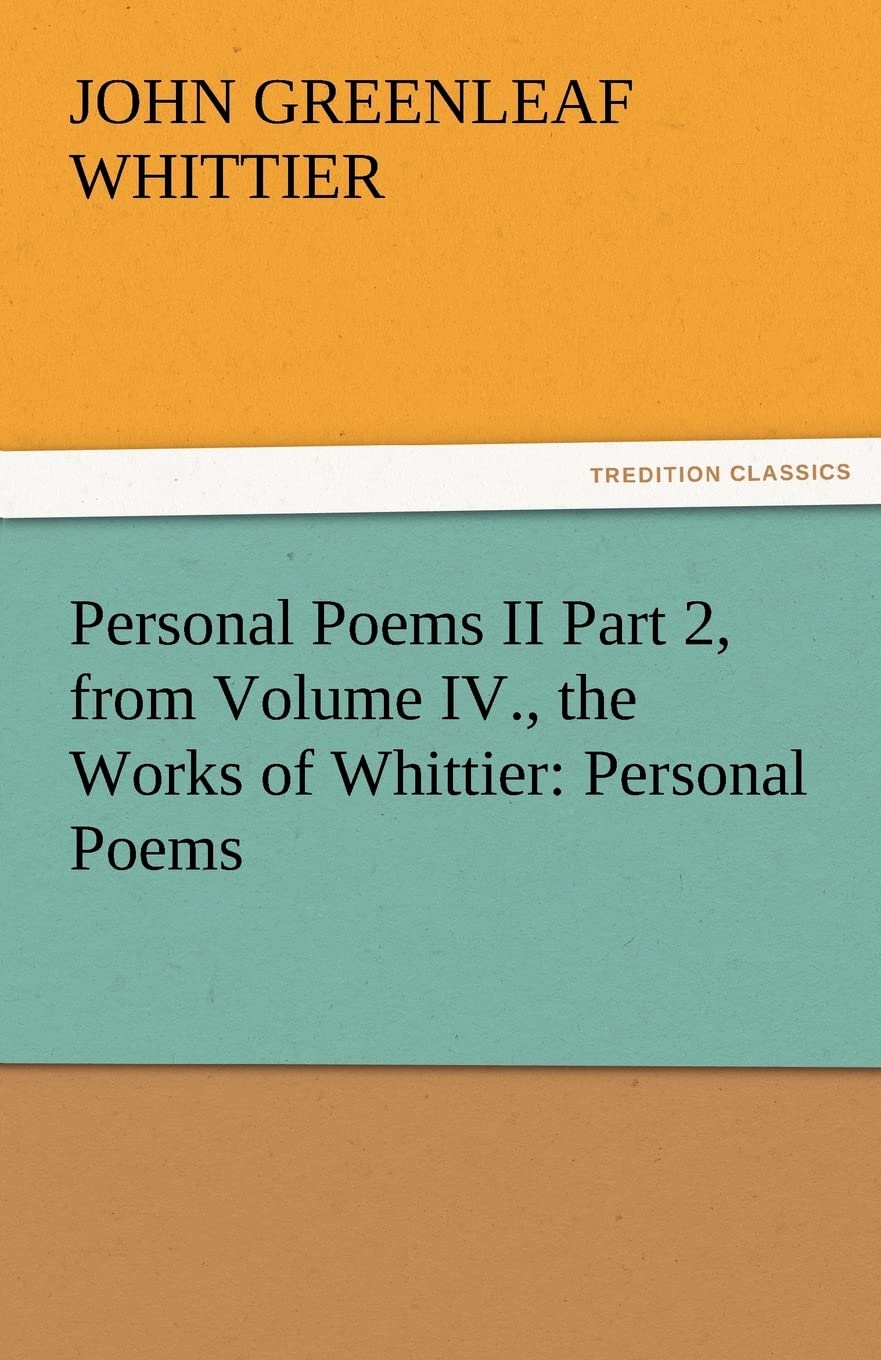 Personal Poems II Part 2, from Volume IV., the Works of Whittier: Personal Poems,Used