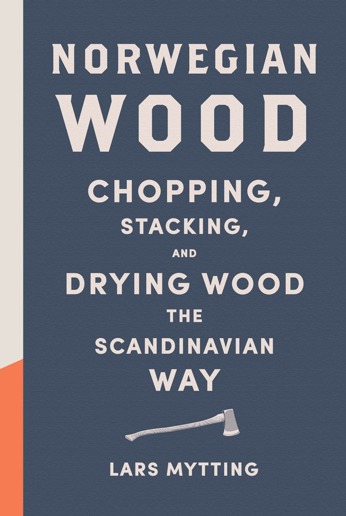 Norwegian Wood: Chopping, Stacking, and Drying Wood the Scandinavian Way,New
