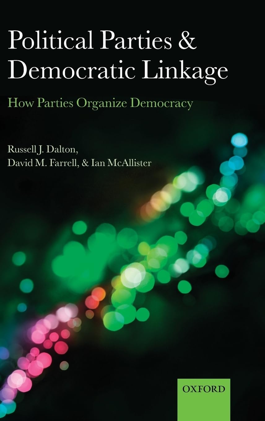 Political Parties And Democratic Linkage: How Parties Organize Democracy (Comparative Study Of Electoral Systems)