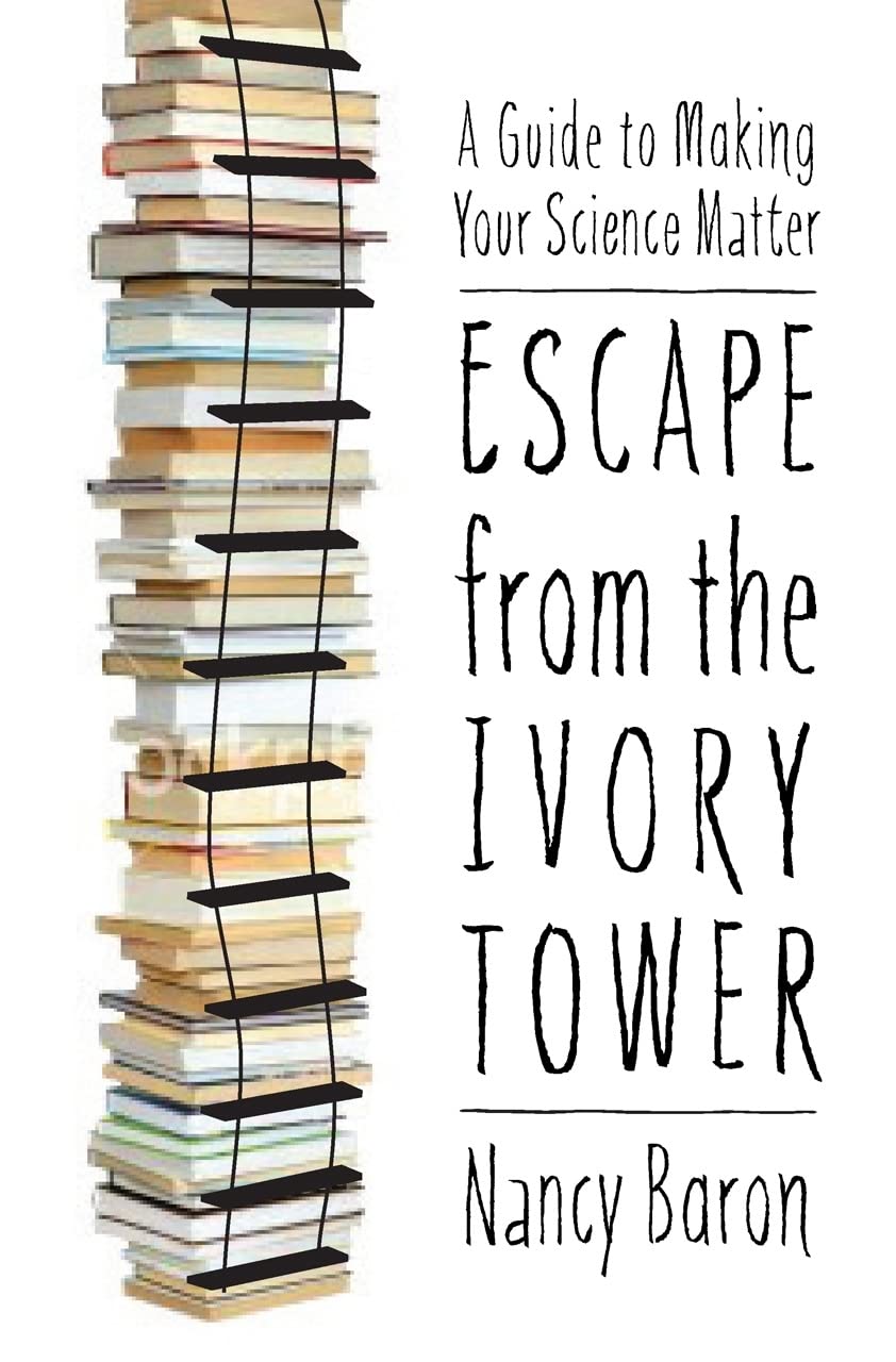 Escape From The Ivory Tower: A Guide To Making Your Science Matter