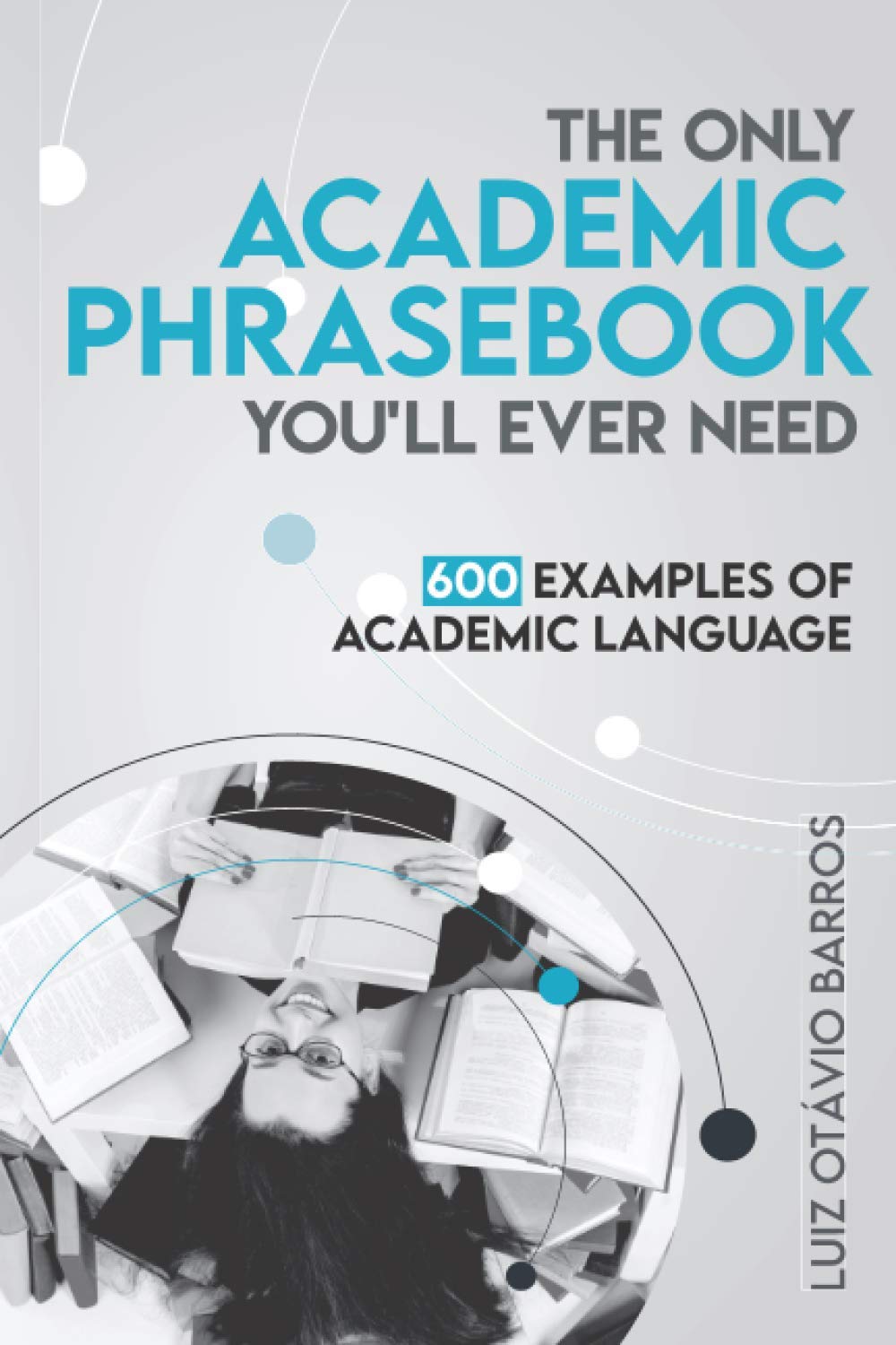 The Only Academic Phrasebook You'll Ever Need: 600 Examples of Academic Language,Used