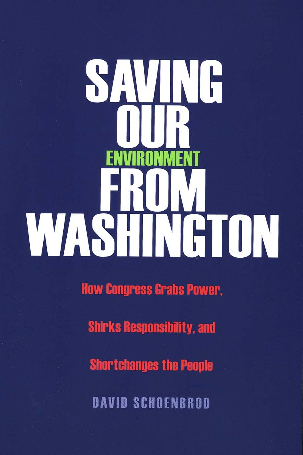 Saving Our Environment from Washington: How Congress Grabs Power, Shirks Responsibility, and Shortchanges the People,New