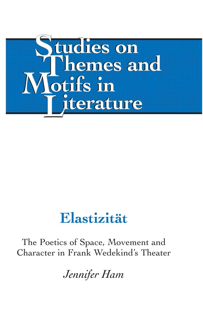 Elastizitt: The Poetics Of Space, Movement And Character In Frank Wedekinds Theater (Studies On Themes And Motifs In Literature),New