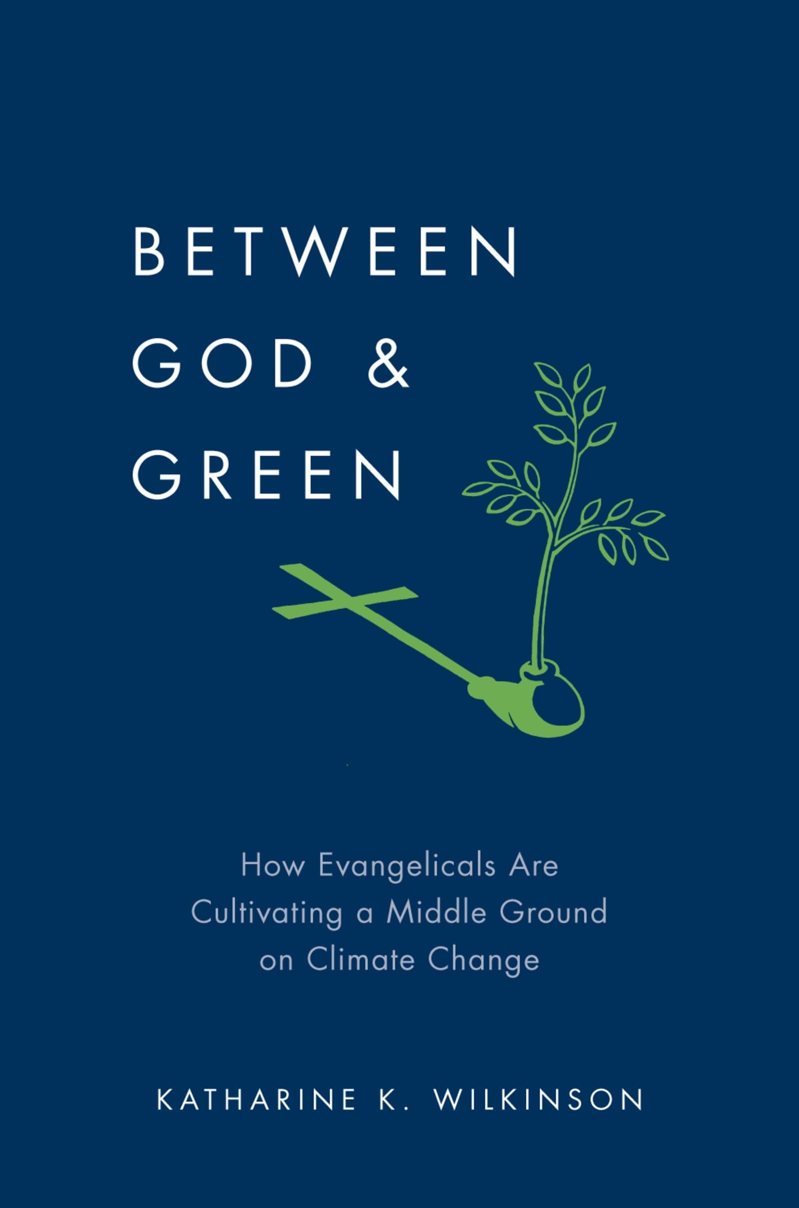 Between God & Green: How Evangelicals Are Cultivating a Middle Ground on Climate Change,Used
