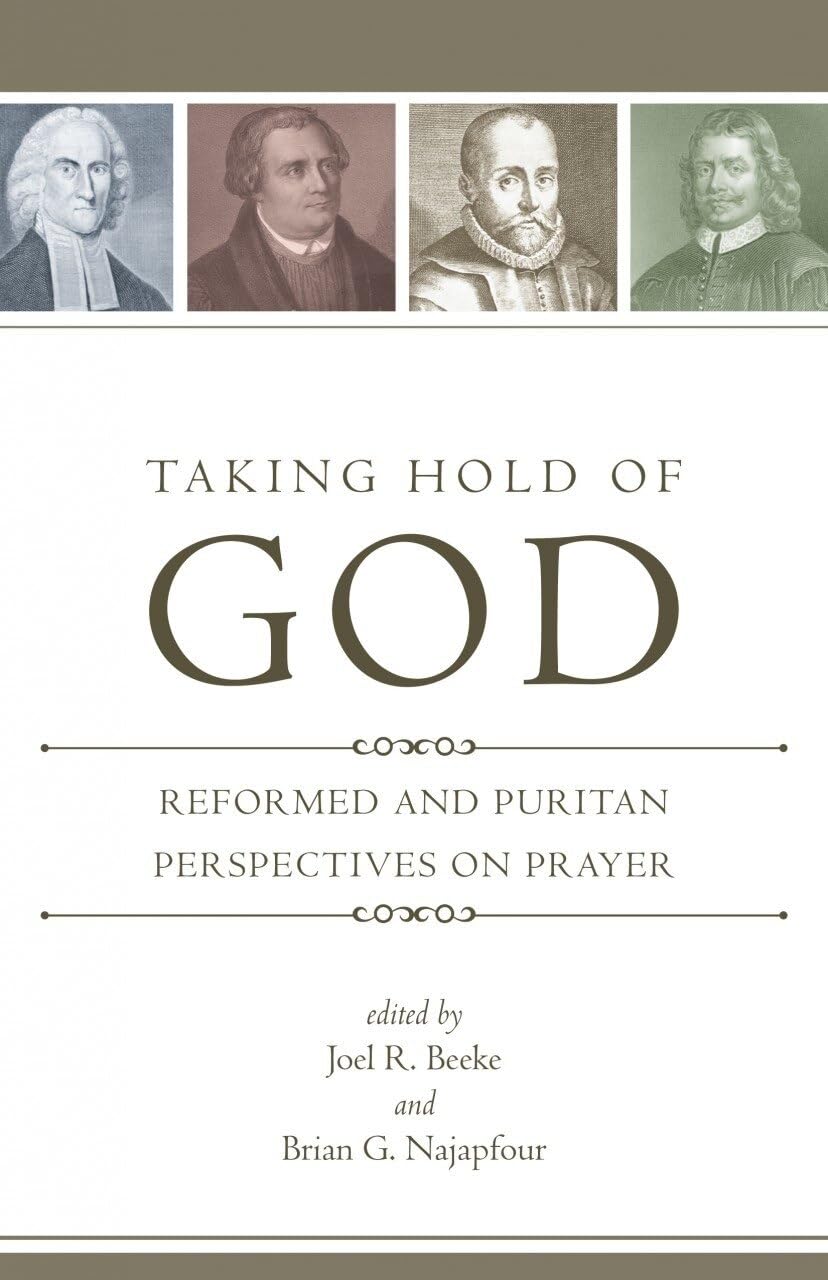 Taking Hold Of God: Reformed And Puritan Perspectives On Prayer,New