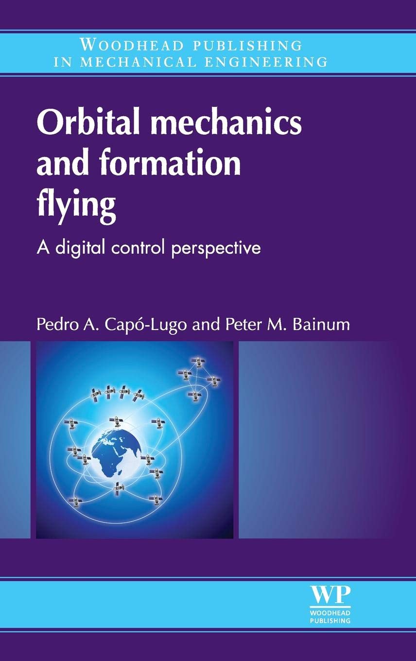 Orbital Mechanics And Formation Flying: A Digital Control Perspective (Woodhead Publishing In Mechanical Engineering),Used