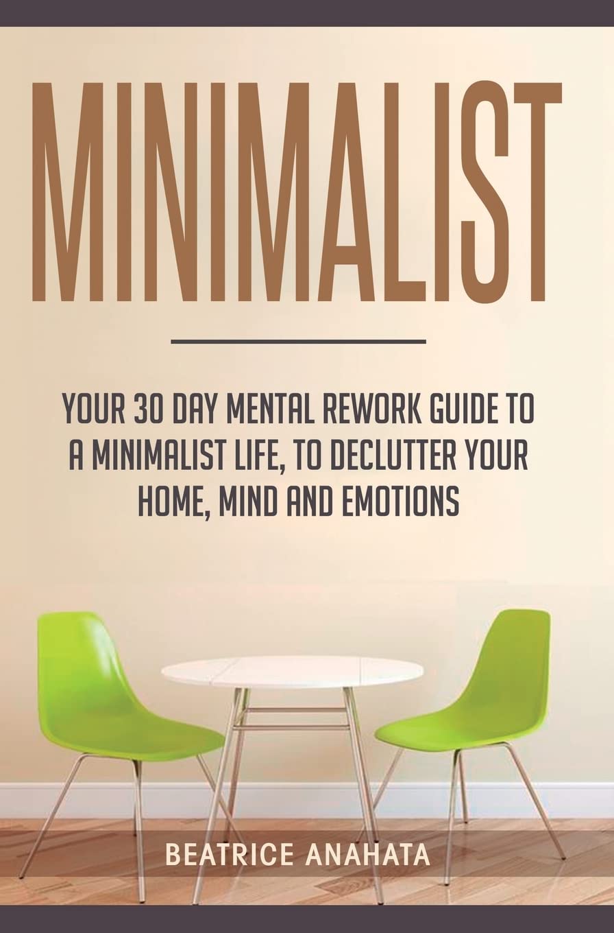 Minimalist: Your 30 day Mental Rework Guide to a Minimalist Life, to Declutter Your Home, Mind and Emotions,Used