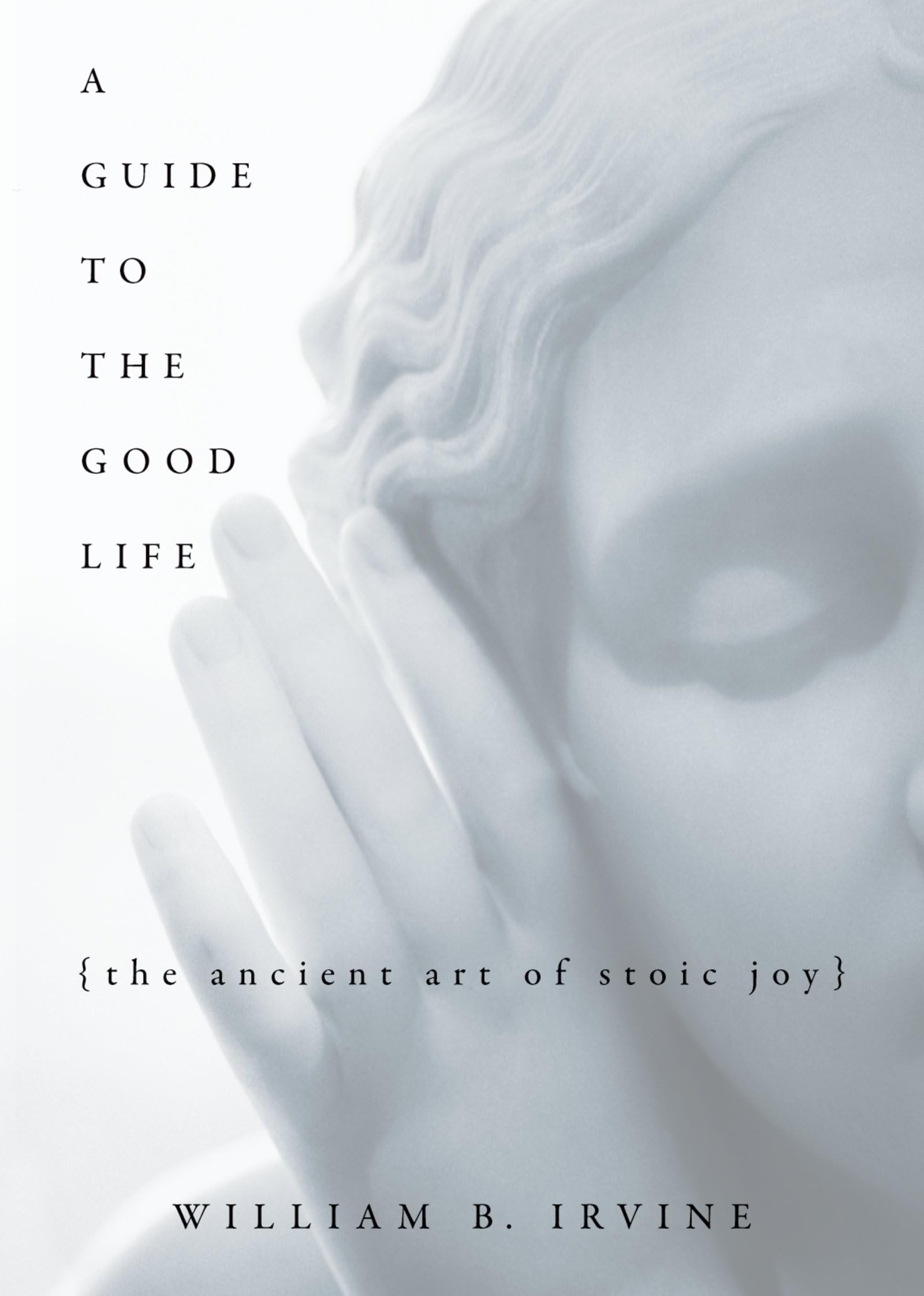 A Guide To The Good Life: The Ancient Art Of Stoic Joy,New