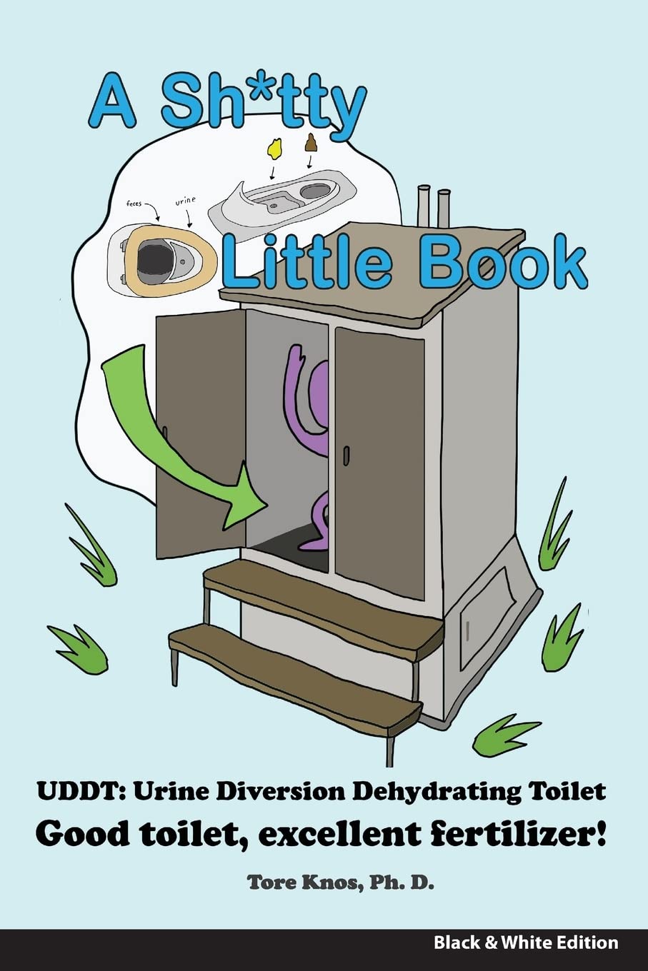 A Sh*tty Little Book: UrineDiverting Dehydrating Toilet, Safe Sewage Best Fertilizer, 6