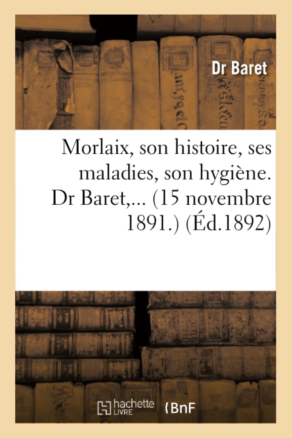 Morlaix, Son Histoire, Ses Maladies, Son Hygine. (15 Novembre 1891) (d.1892) (Sciences) (French Edition),Used