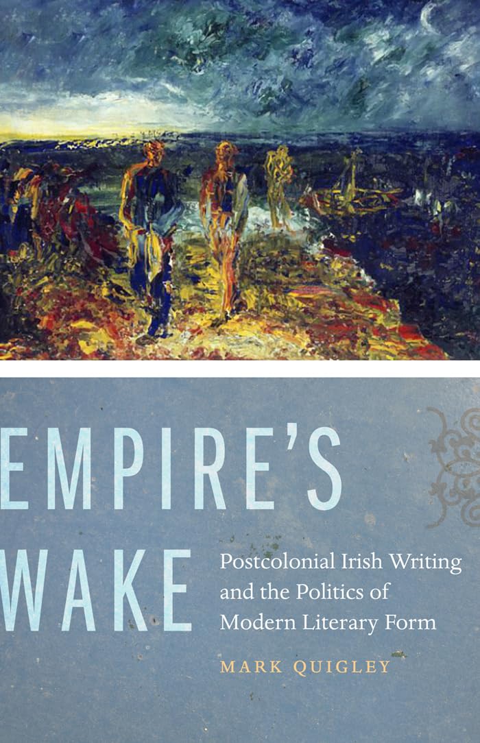 Empire's Wake: Postcolonial Irish Writing and the Politics of Modern Literary Form,Used