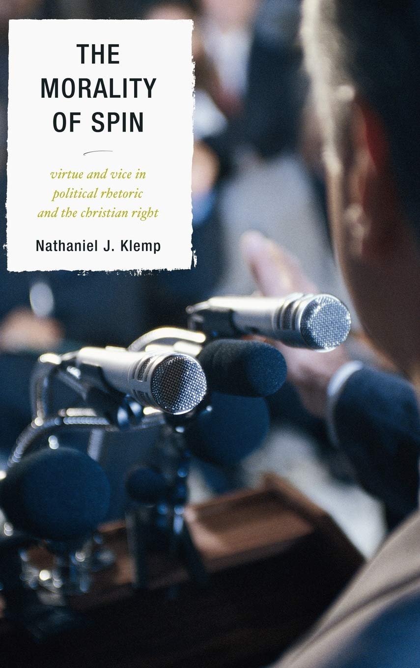The Morality of Spin: Virtue and Vice in Political Rhetoric and the Christian Right,Used