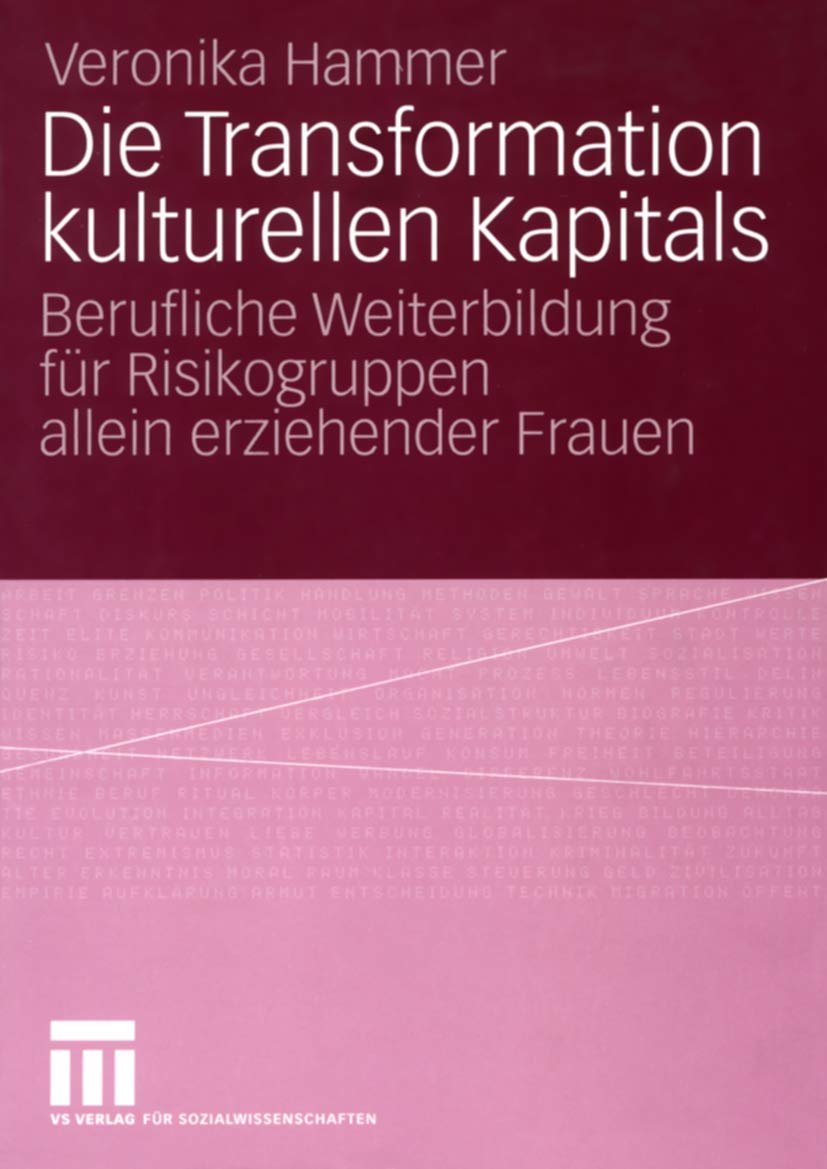 Die Transformation Kulturellen Kapitals: Berufliche Weiterbildung Fr Risikogruppen Allein Erziehender Frauen (German Edition),Used