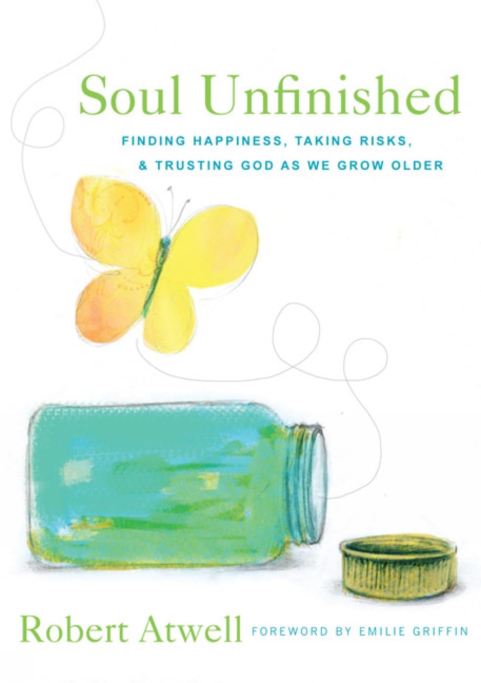 Soul Unfinished: Finding Happiness, Taking Risks, and Trusting God as We Grow Older,New