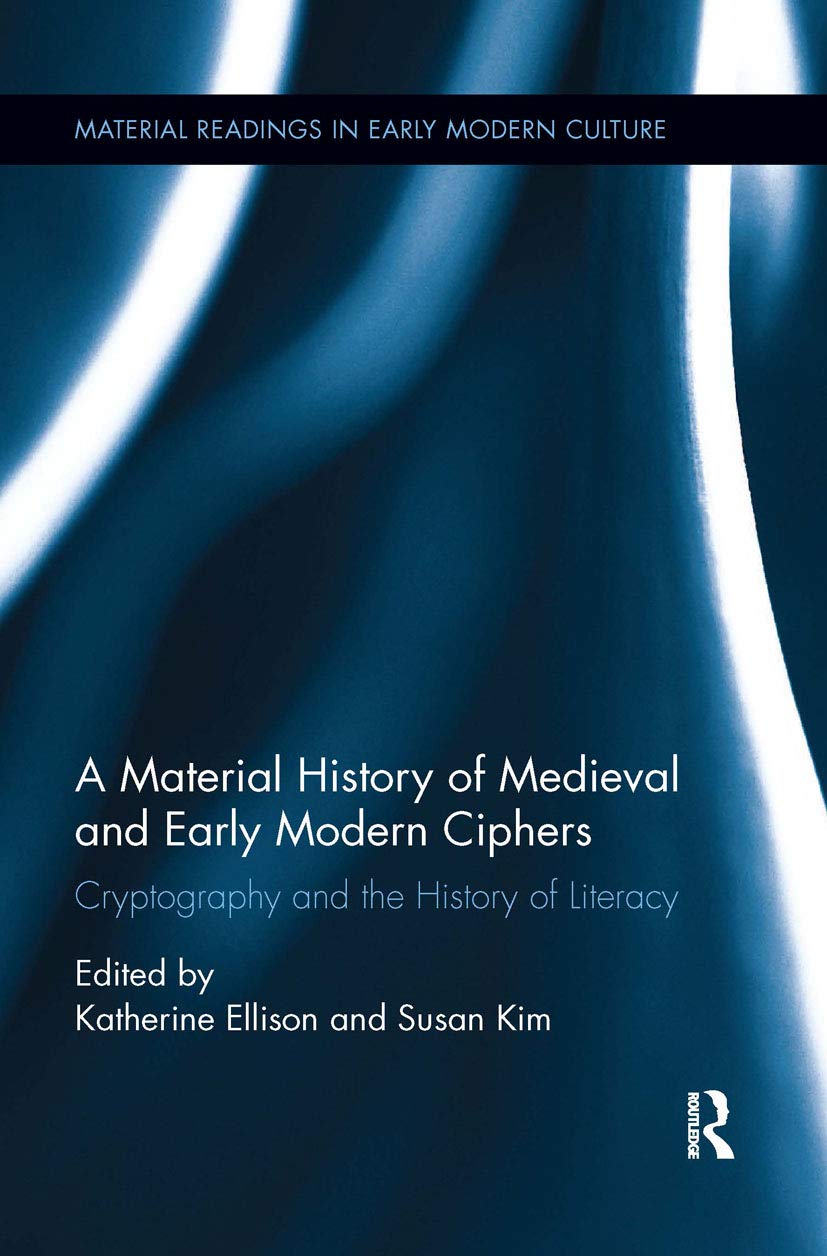 A Material History of Medieval and Early Modern Ciphers: Cryptography and the History of Literacy (Material Readings in Early Mo,Used