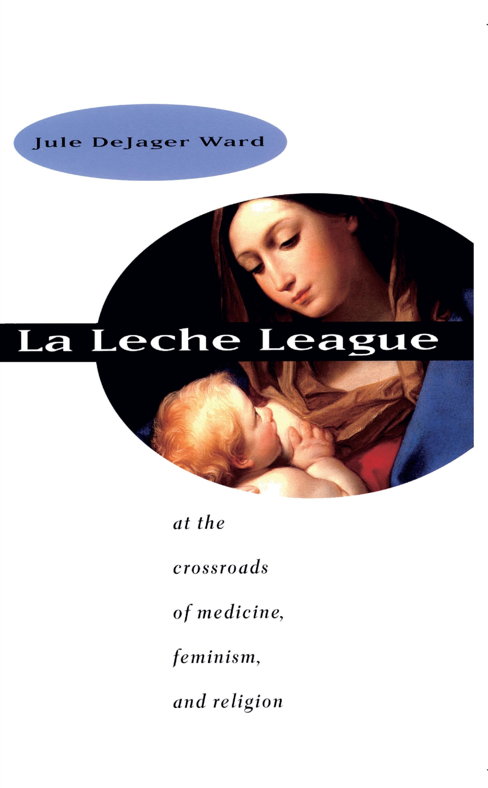 La Leche League : At The Crossroads Of Medicine, Feminism, And Religion,Used