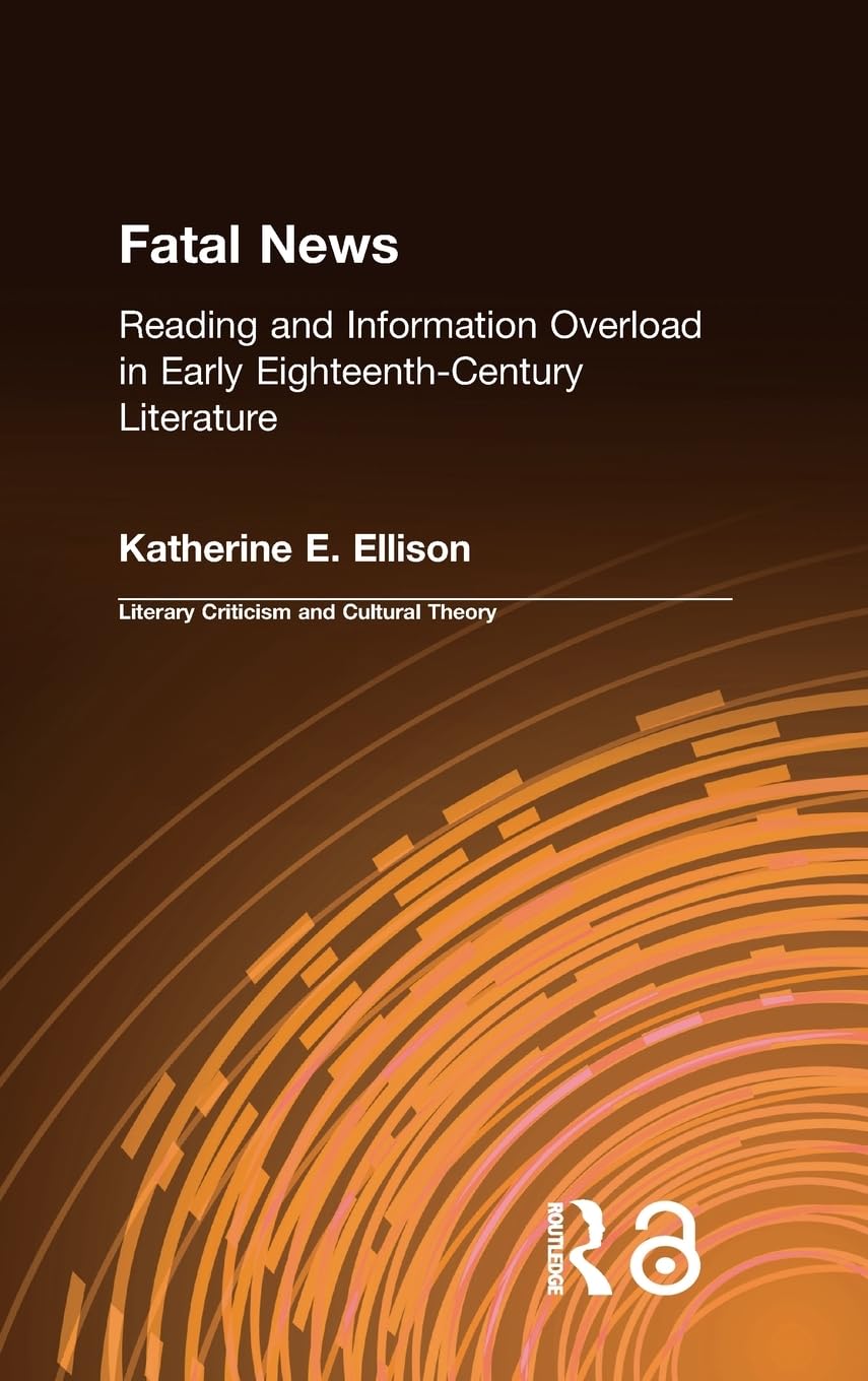 The Fatal News: Reading and Information Overload in Early EighteenthCentury Literature (Literary Criticism and Cultural Theory),Used