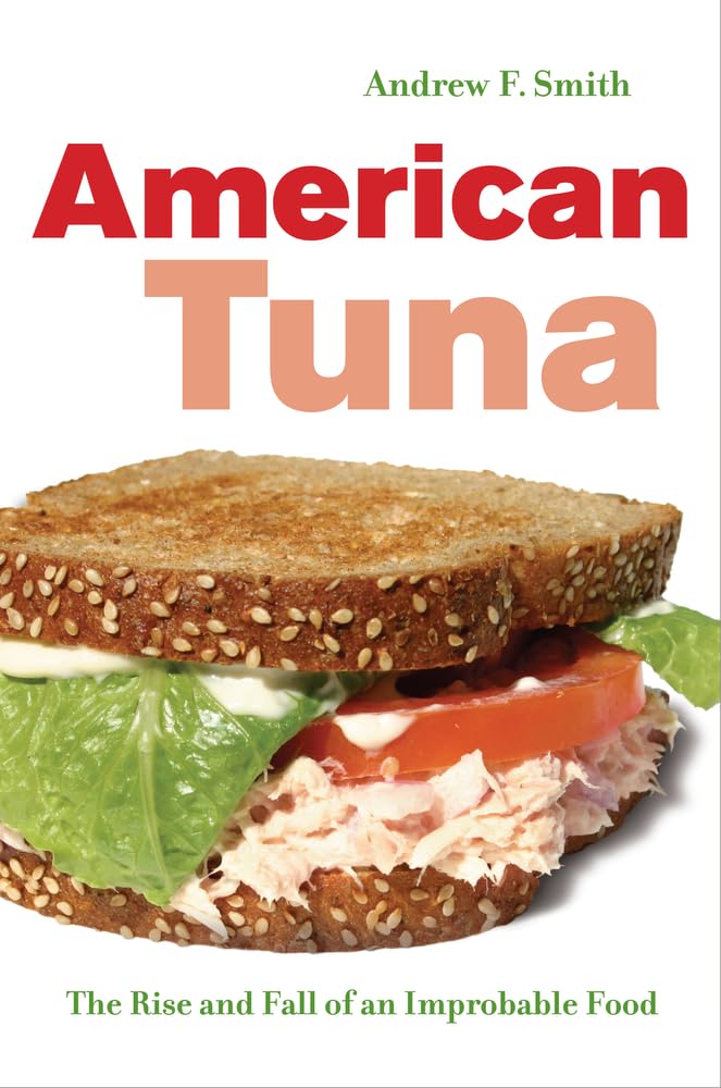 American Tuna: The Rise And Fall Of An Improbable Food (Volume 37) (California Studies In Food And Culture)
