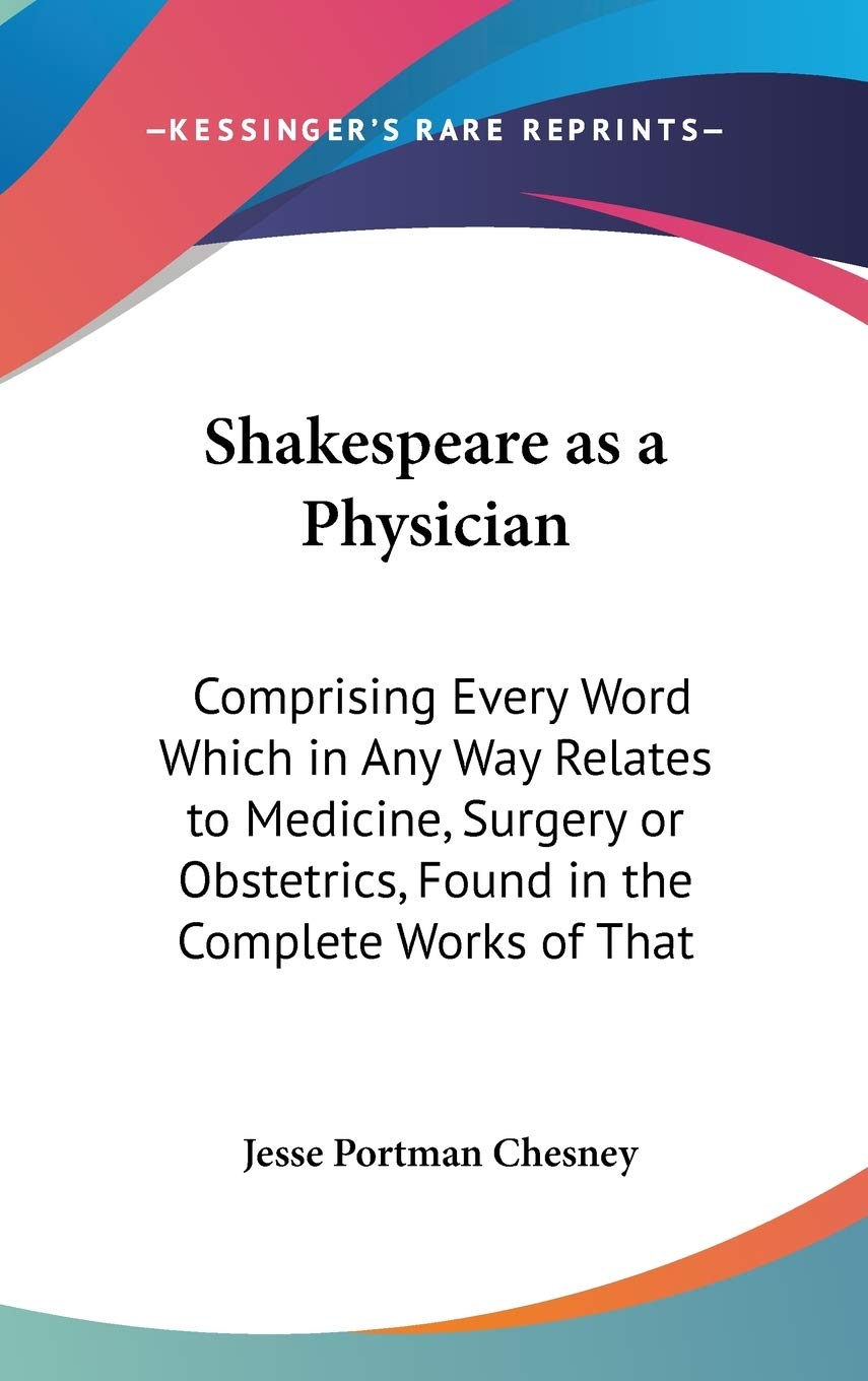 Shakespeare As A Physician: Comprising Every Word Which In Any Way Relates To Medicine, Surgery Or Obstetrics, Found In The Comp,New