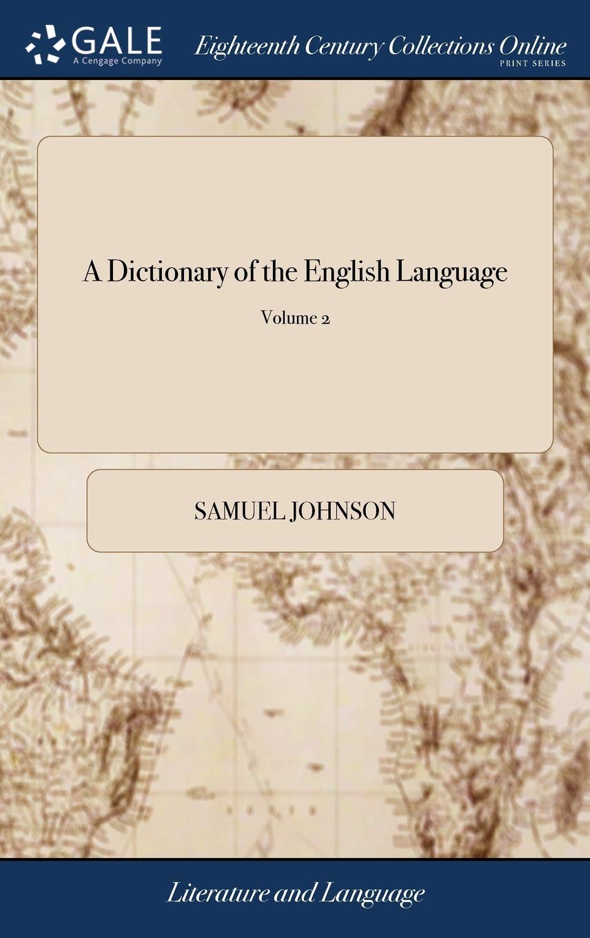 A Dictionary of the English Language: In Which the Words are Deduced From Their Originals, Explained In Their Different Meanings,Used