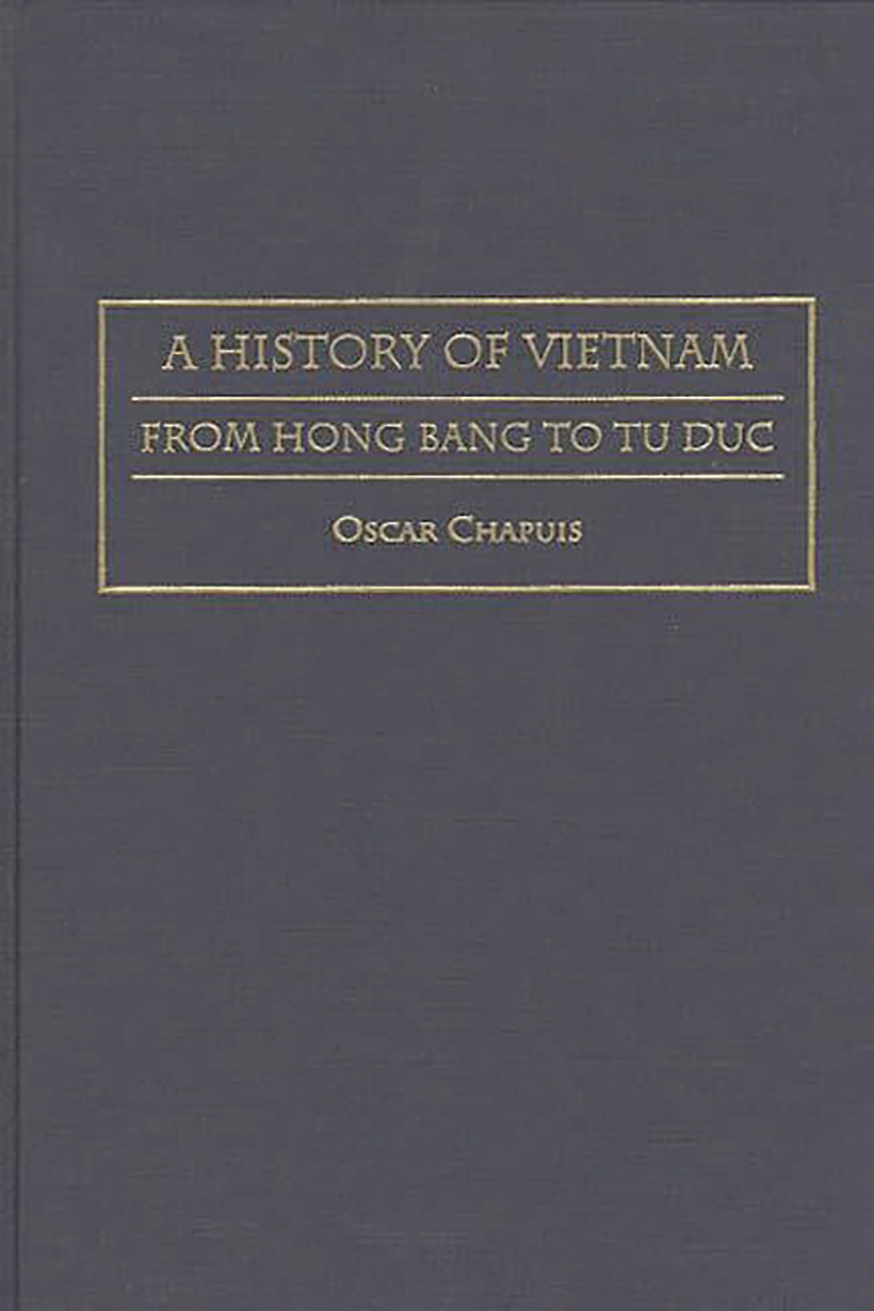 A History Of Vietnam: From Hong Bang To Tu Duc (Contributions In Asian Studies),New