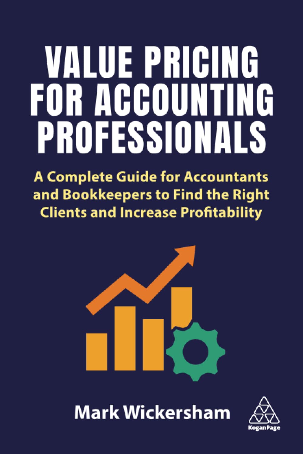 Value Pricing for Accounting Professionals: A Complete Guide for Accountants and Bookkeepers to Find the Right Clients and Incre,New