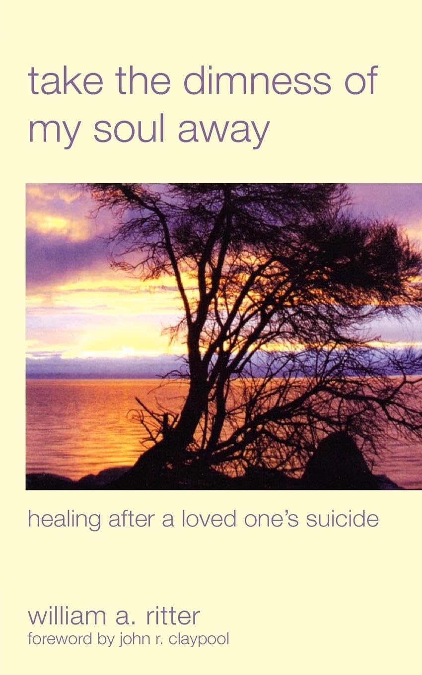 Take The Dimness Of My Soul Away: Healing After A Loved One'S Suicide