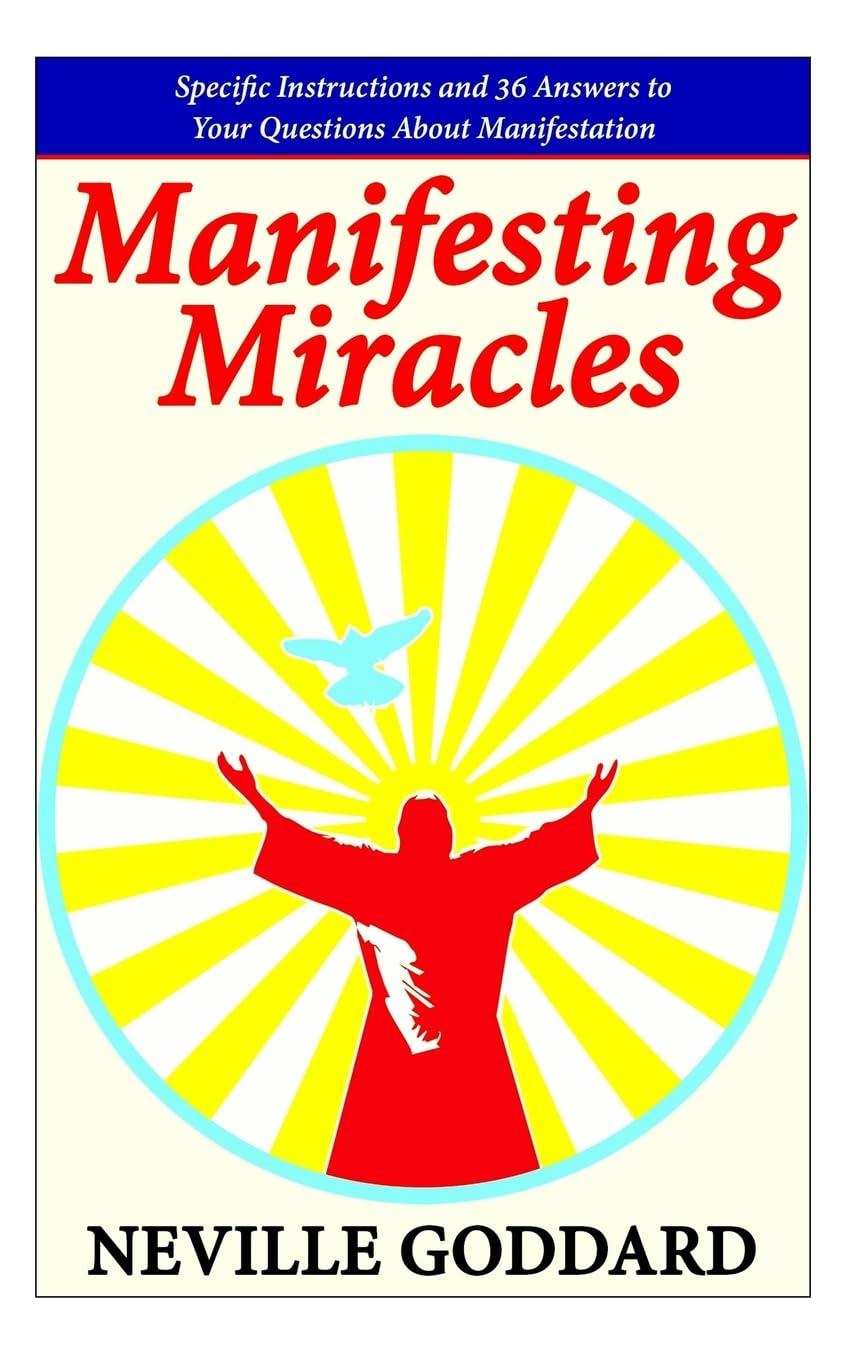Manifesting Miracles: Specific Instructions And 36 Answers To Your Questions About Manifestation (Neville Explains The Bible)