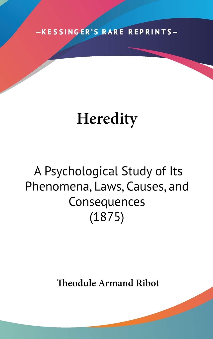 Heredity: A Psychological Study Of Its Phenomena, Laws, Causes, And Consequences (1875),New