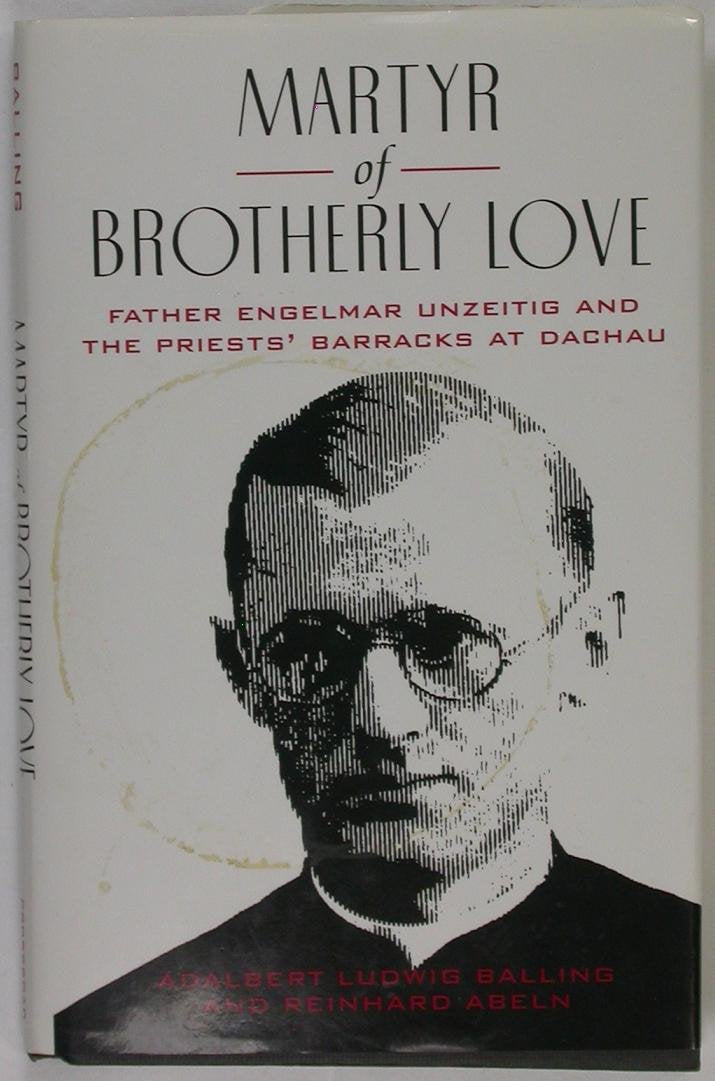Martyr Of Brotherly Love: Father Engelmar Unzeitig And The Priests' Barracks At Dachau,New