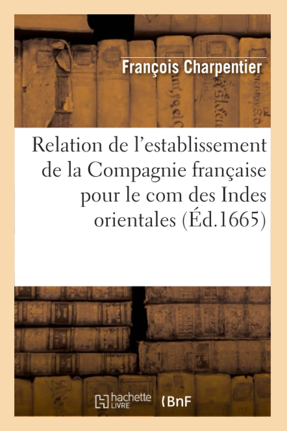 Relation De L'Establissement De La Compagnie Franaise Pour Le Com Des Indes Orientales (D.1665) (Sciences Sociales) (French Ed,New