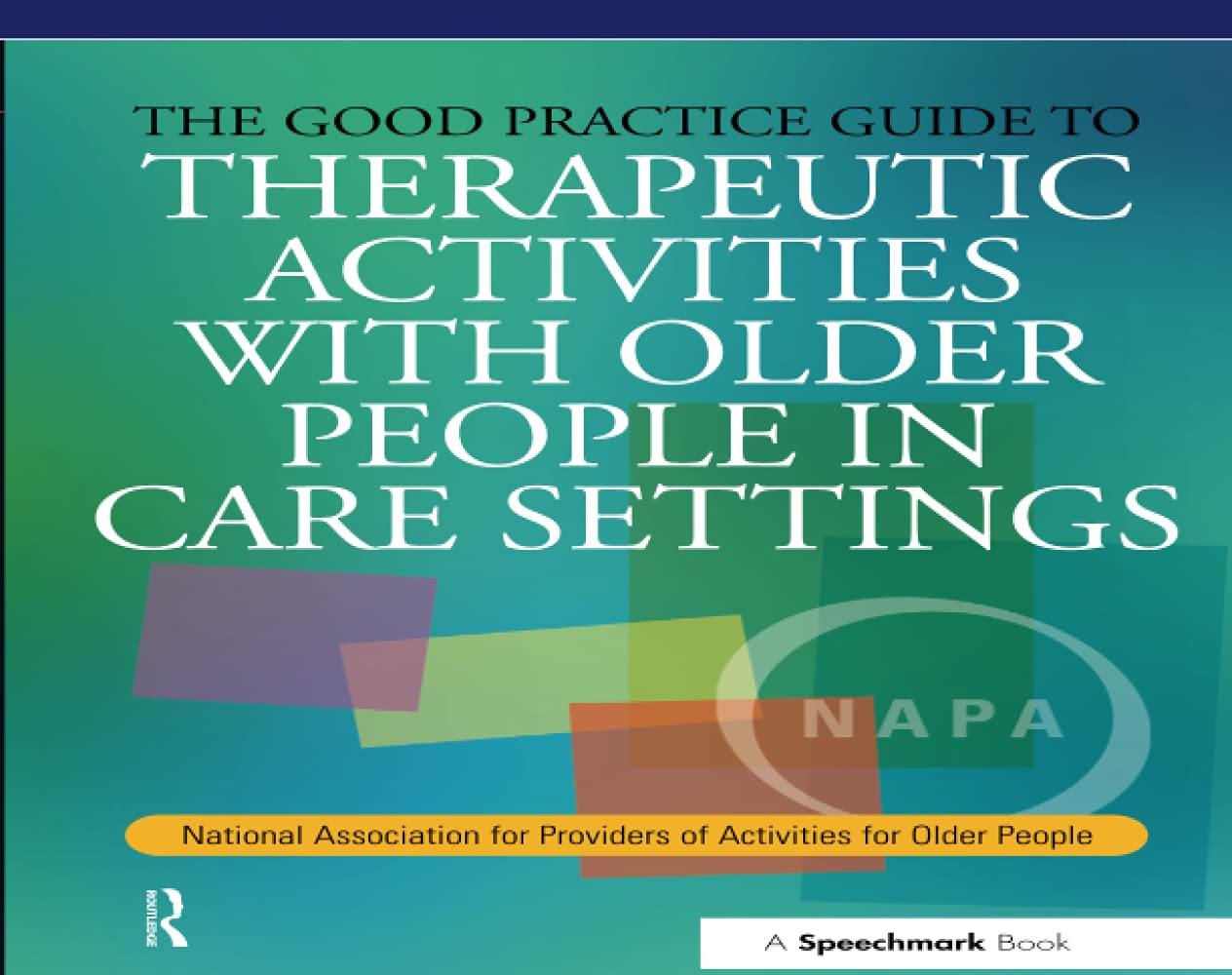The Good Practice Guide to Therapeutic Activities with Older People in Care Settings: National Association for Providers of Acti,Used