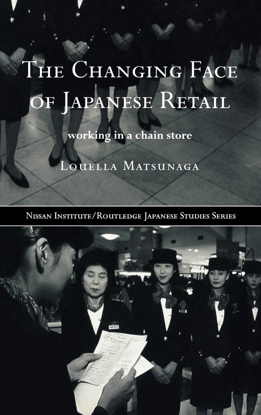 The Changing Face Of Japanese Retail: Working In A Chain Store (Nissan Institute/Routledge Japanese Studies),New
