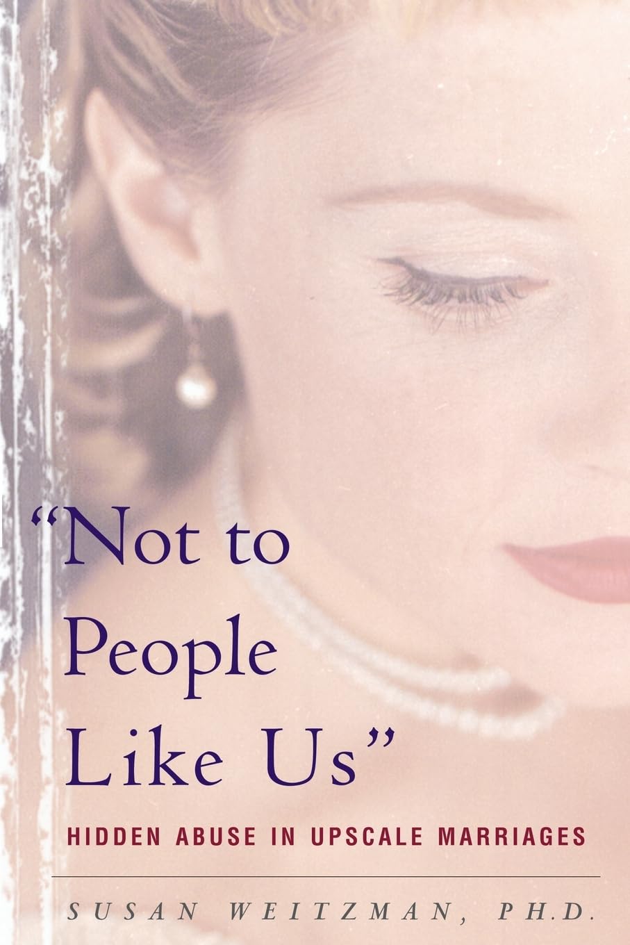Not To People Like Us: Hidden Abuse In Upscale Marriages,New