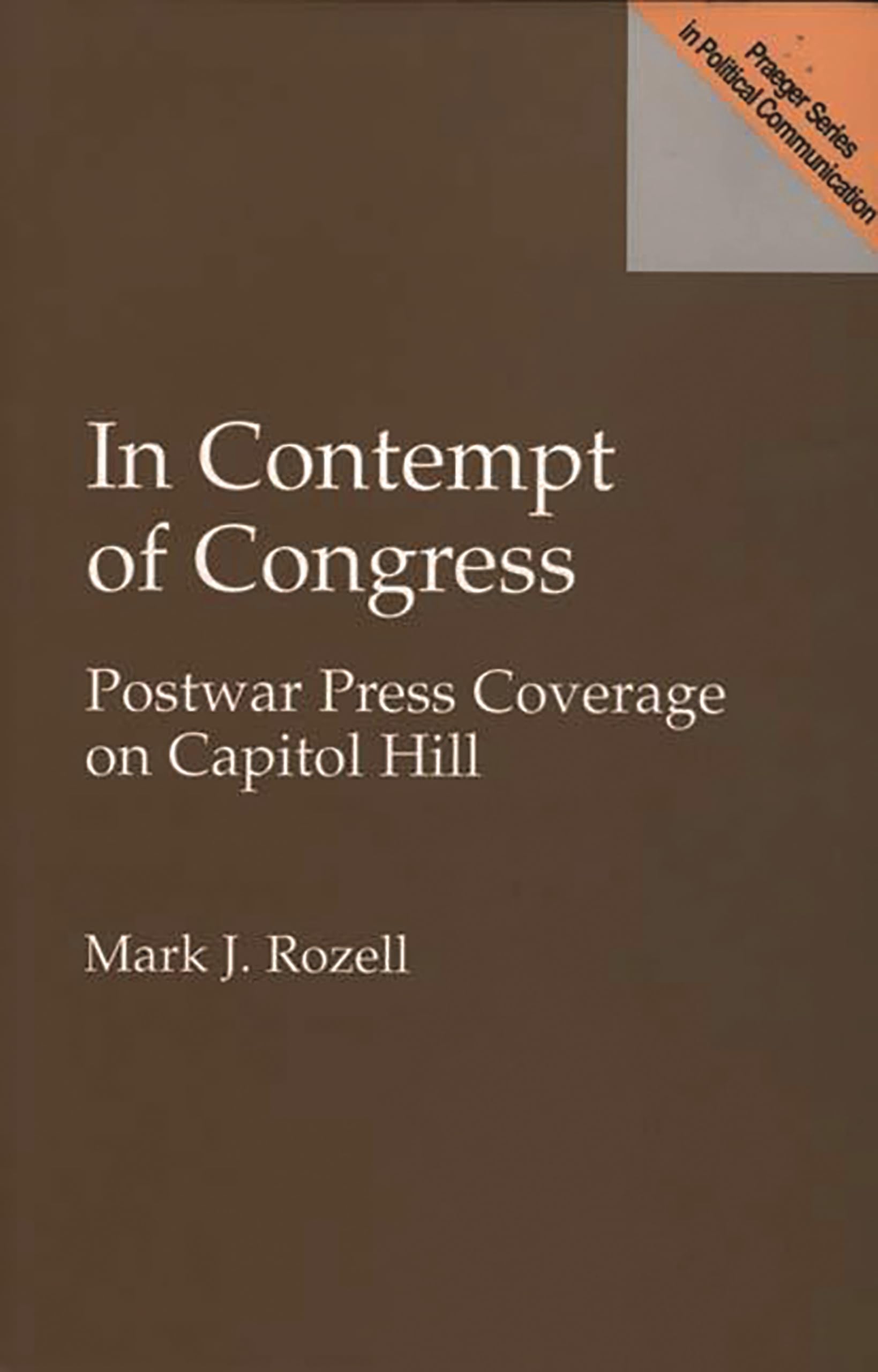 In Contempt Of Congress: Postwar Press Coverage On Capitol Hill (Praeger Series In Political Communication)