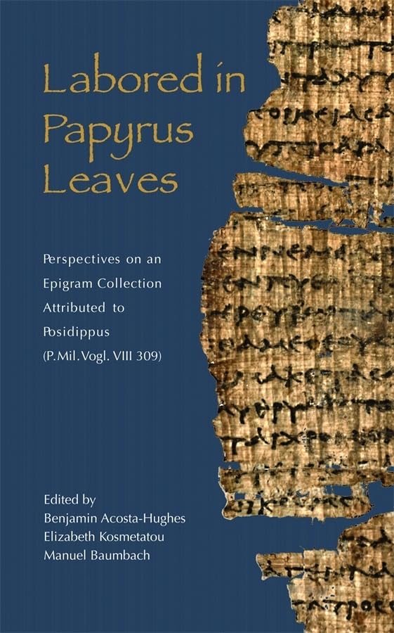 Labored In Papyrus Leaves: Perspectives On An Epigram Collection Attributed To Posidippus (P. Mil. Vogl. Viii 309) (Hellenic Stu,New