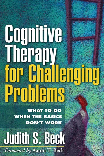 Cognitive Therapy For Challenging Problems: What To Do When The Basics Don'T Work,New